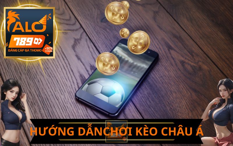 ALO789 HƯỚNG DẪN CHƠI KÈO CHÂU Á