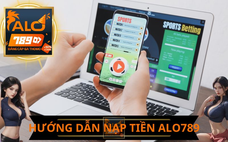 HƯỚNG DẪN NẠP TIỀN ALO789