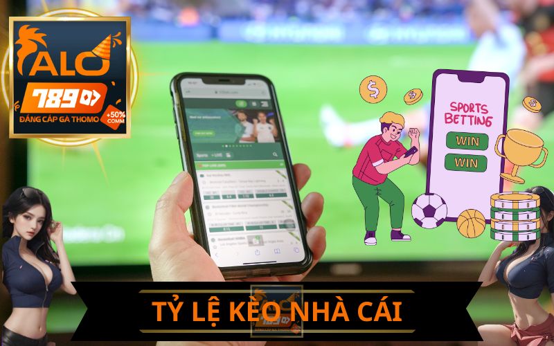 TỶ LỆ KÈO NHÀ CÁI TẠI ALO789