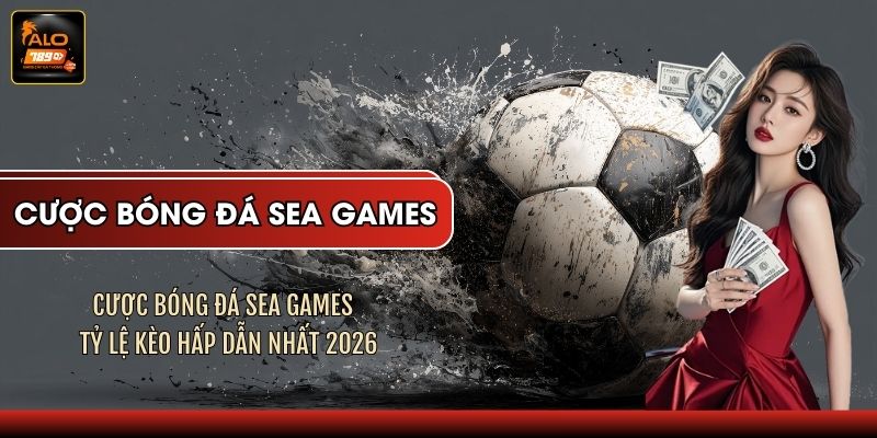 Cược Bóng Đá Sea Games - Tỷ Lệ Kèo Hấp Dẫn Nhất 2026