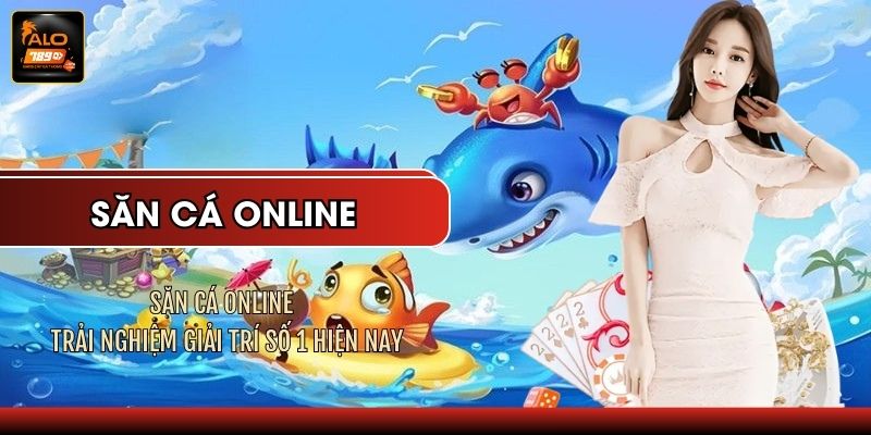 Săn Cá Online - Trải Nghiệm Giải Trí Số 1 Hiện Nay