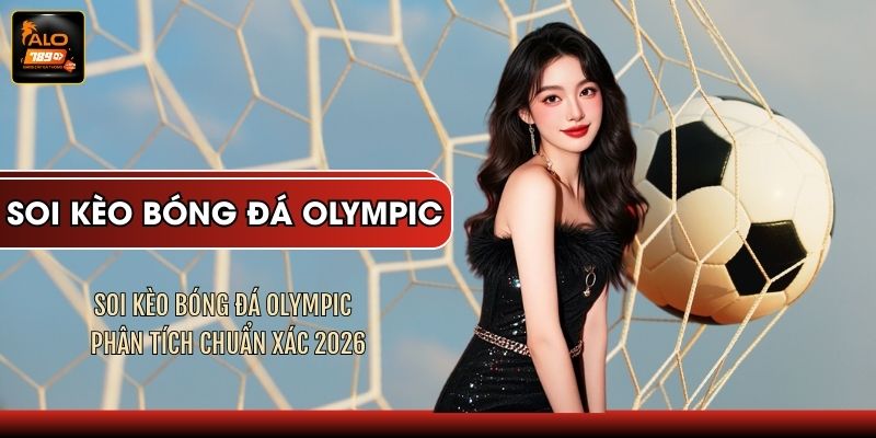 Soi Kèo Bóng Đá Olympic - Phân Tích Chuẩn Xác 2026