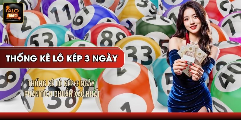Thống Kê Lô Kép 3 Ngày - Phân Tích Chuẩn Xác Nhất